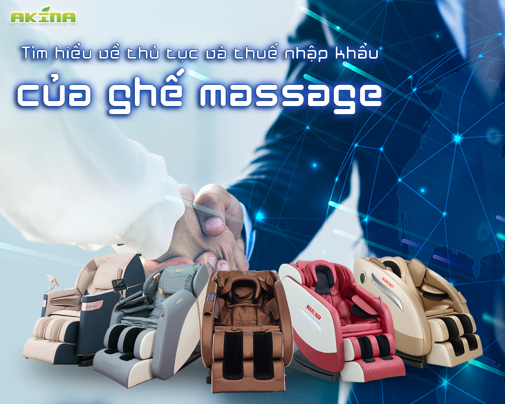 Thủ tục nhập khẩu của ghế massage luôn là nội dung được nhiều người quan tâm và tìm hiểu